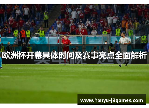 欧洲杯开幕具体时间及赛事亮点全面解析