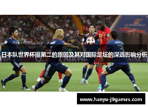 日本队世界杯排第二的原因及其对国际足坛的深远影响分析