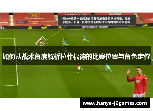 如何从战术角度解析拉什福德的比赛位置与角色定位