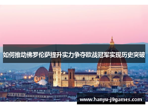 如何推动佛罗伦萨提升实力争夺欧战冠军实现历史突破