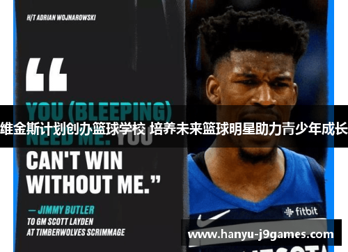 维金斯计划创办篮球学校 培养未来篮球明星助力青少年成长