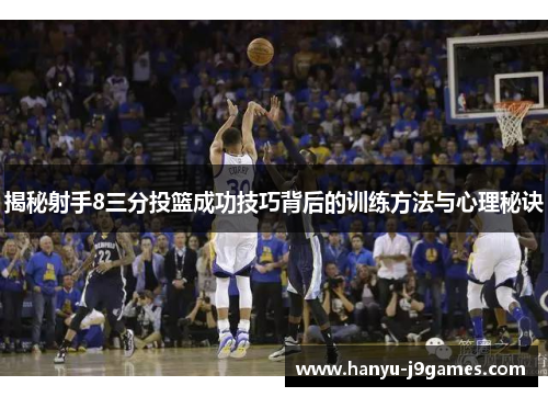 揭秘射手8三分投篮成功技巧背后的训练方法与心理秘诀