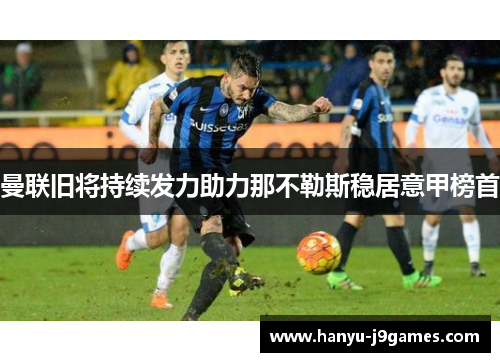 曼联旧将持续发力助力那不勒斯稳居意甲榜首